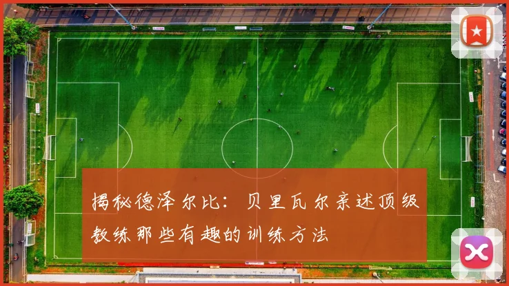 揭秘德泽尔比：贝里瓦尔亲述顶级教练那些有趣的训练方法